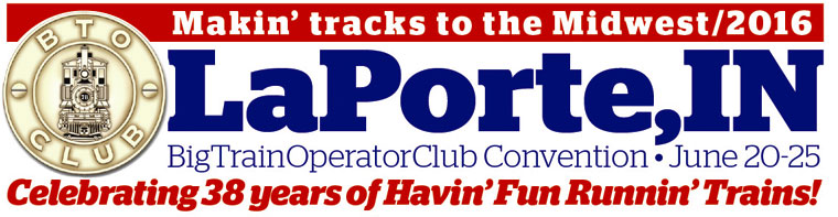 Makin tracks to the Midwest 2016 LaPorte,IN - Celebrating 38 years of Havin Fun Runnin Trains! Big Train Operator Club Convention June 21-25